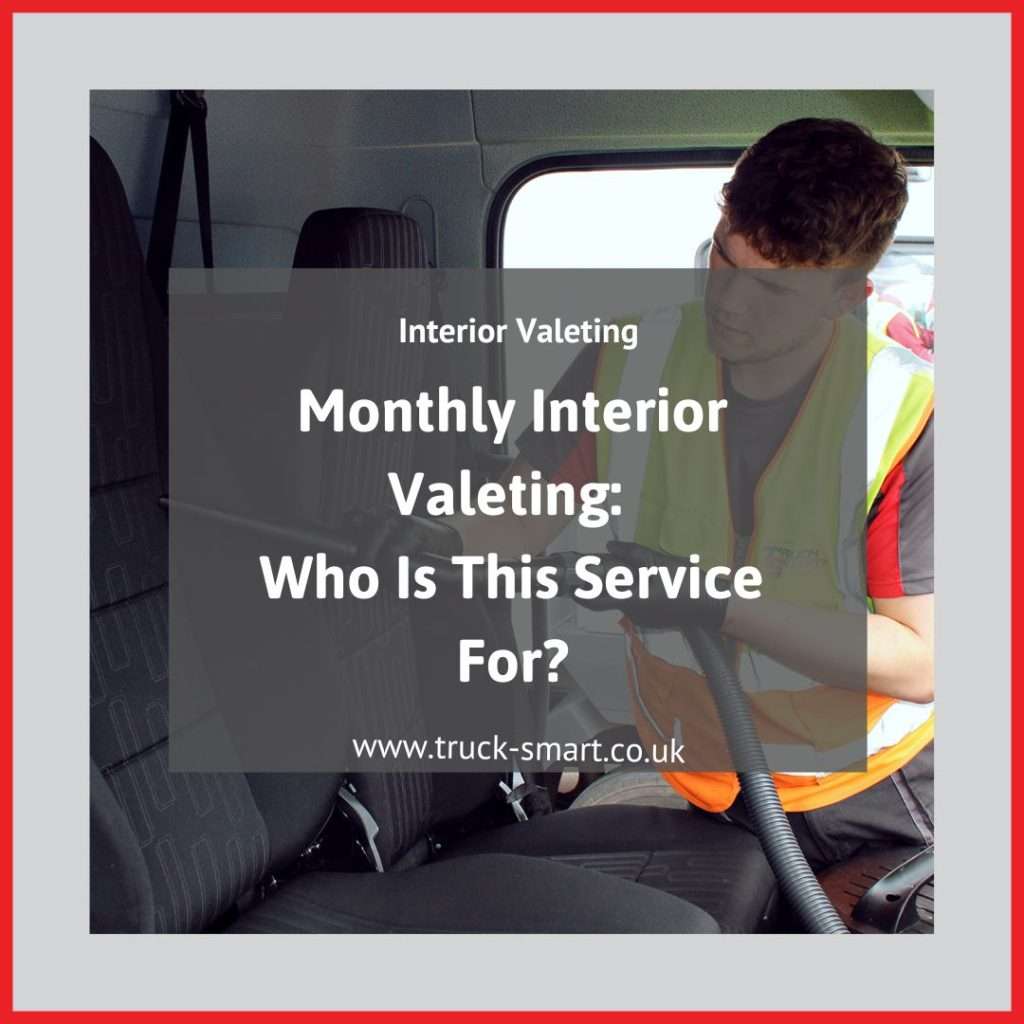 Monthly Interior Truck Valeting: Who is this service for?