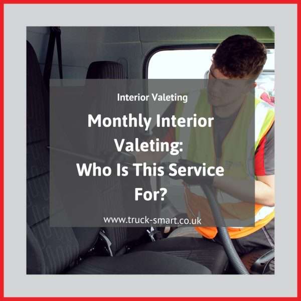 Monthly Interior Truck Valeting: Who is this service for?
